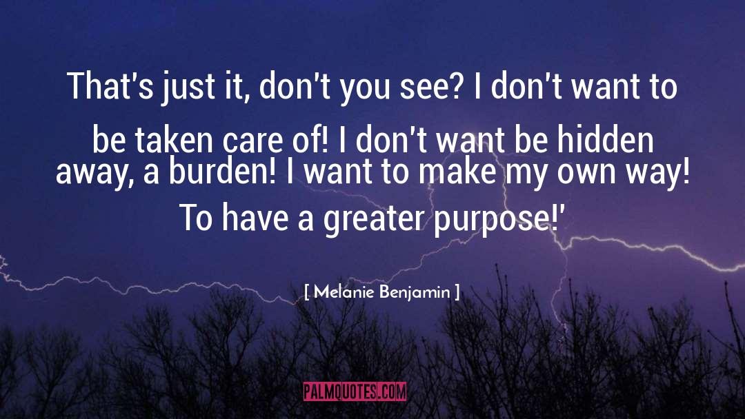 Melanie Benjamin Quotes: That's just it, don't you