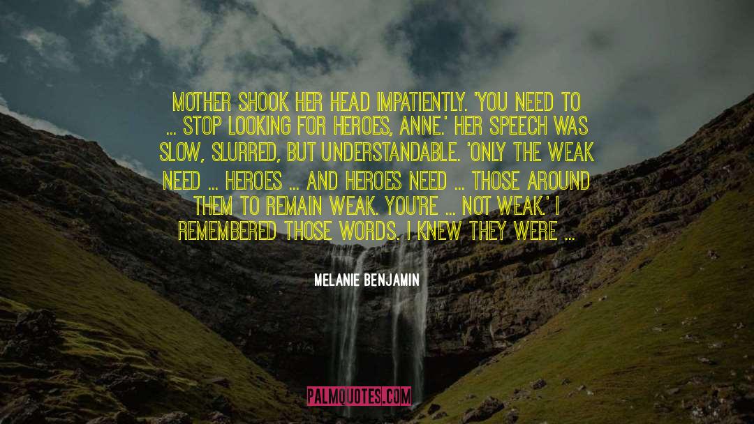 Melanie Benjamin Quotes: Mother shook her head impatiently.