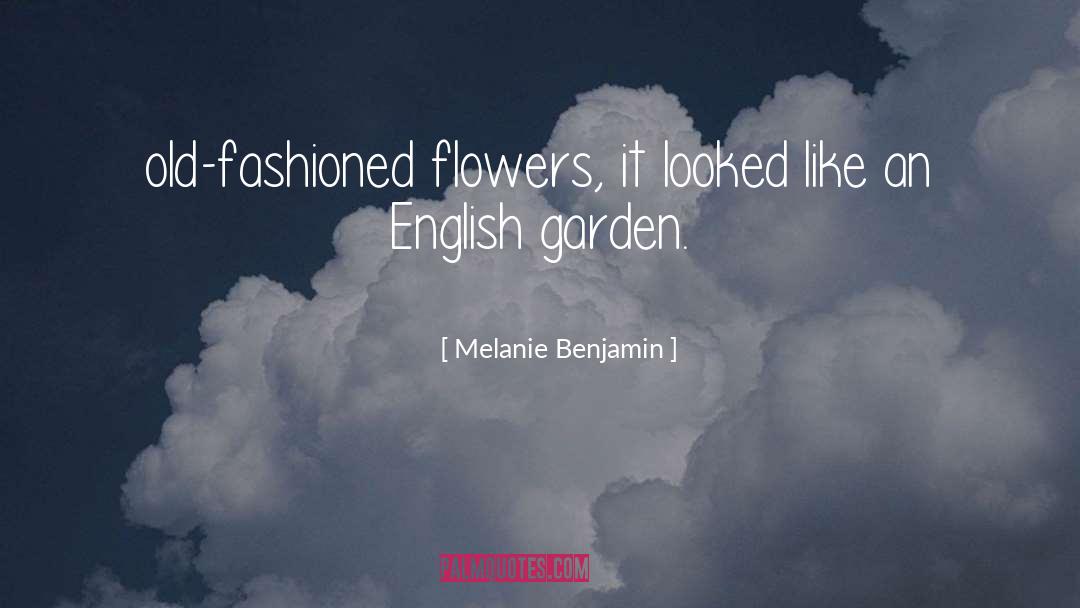 Melanie Benjamin Quotes: old-fashioned flowers, it looked like