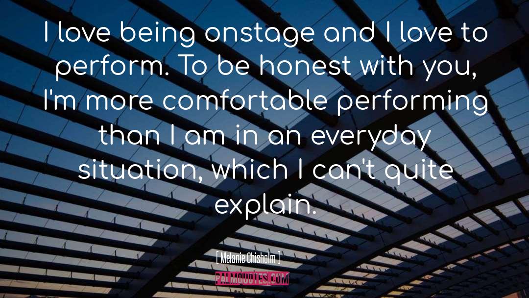 Melanie Chisholm Quotes: I love being onstage and