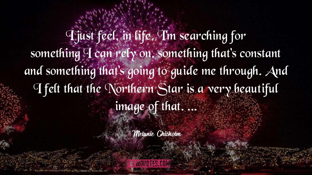 Melanie Chisholm Quotes: I just feel, in life,
