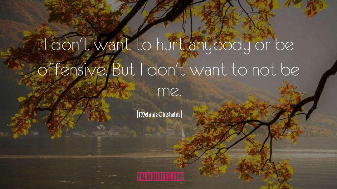 Melanie Chisholm Quotes: I don't want to hurt