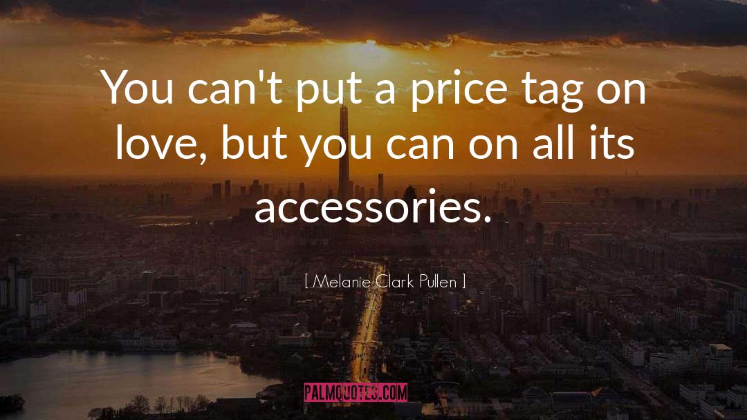 Melanie Clark Pullen Quotes: You can't put a price