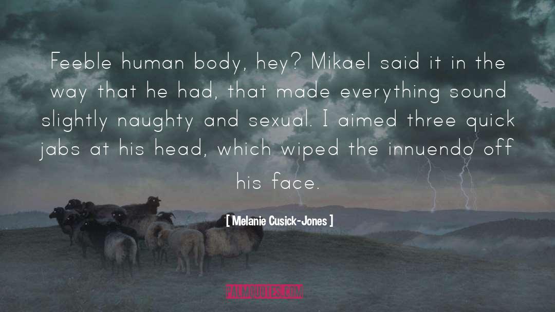 Melanie Cusick-Jones Quotes: Feeble human body, hey? <br>Mikael