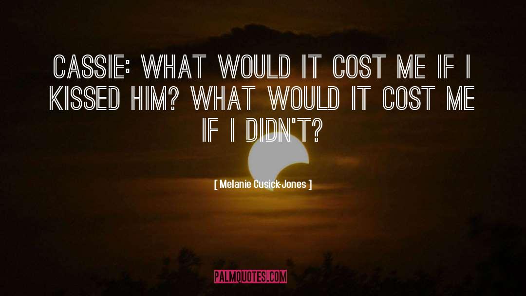 Melanie Cusick-Jones Quotes: Cassie: What would it cost