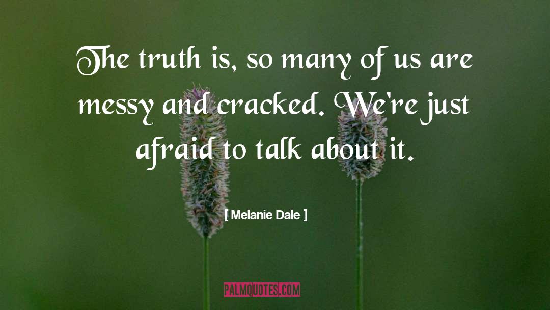 Melanie Dale Quotes: The truth is, so many