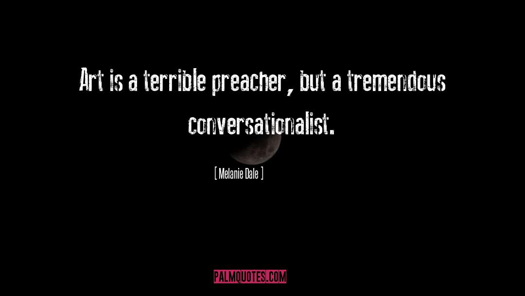 Melanie Dale Quotes: Art is a terrible preacher,