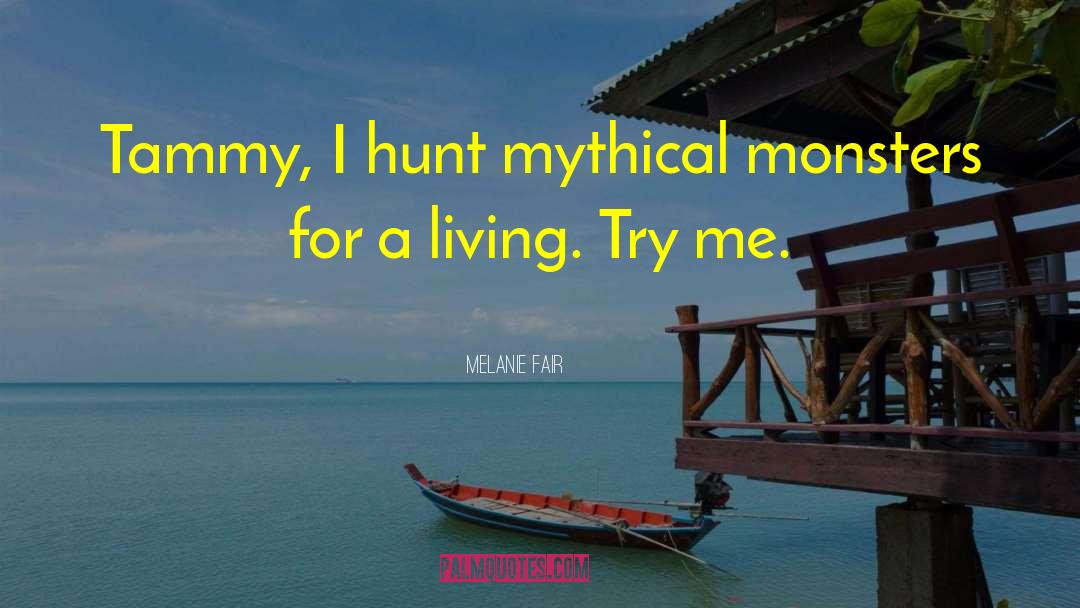 Melanie Fair Quotes: Tammy, I hunt mythical monsters