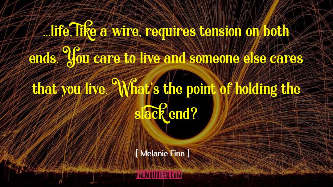Melanie Finn Quotes: ...life, like a wire, requires