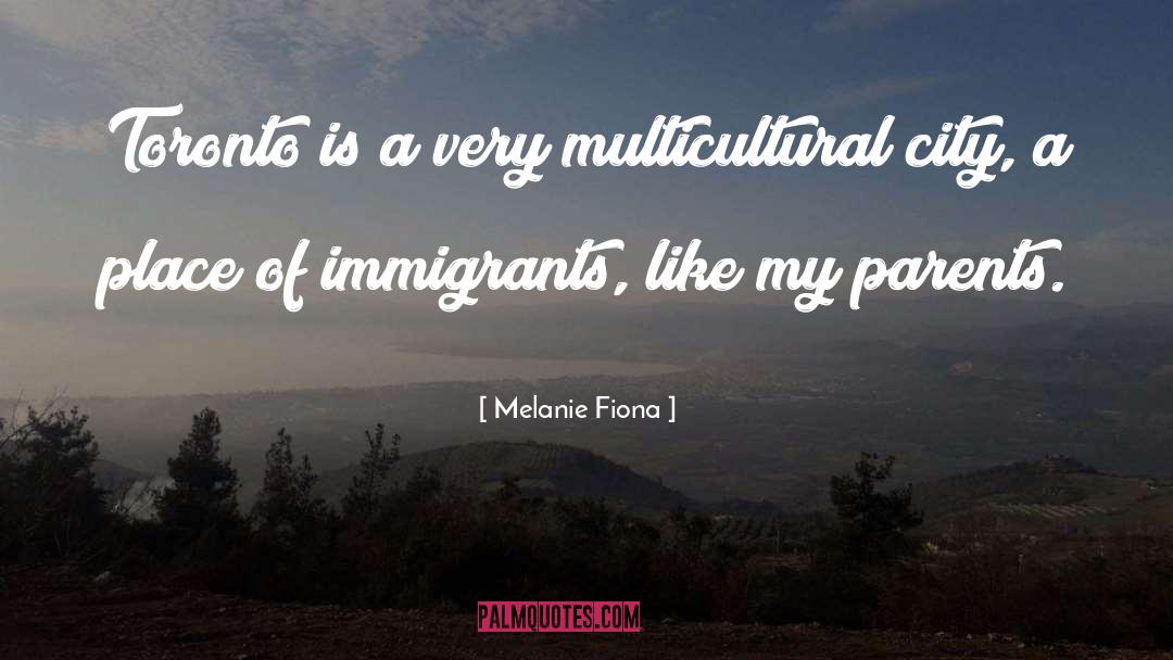 Melanie Fiona Quotes: Toronto is a very multicultural