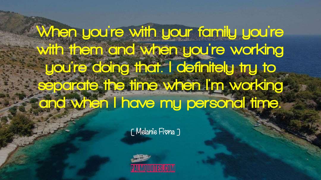 Melanie Fiona Quotes: When you're with your family
