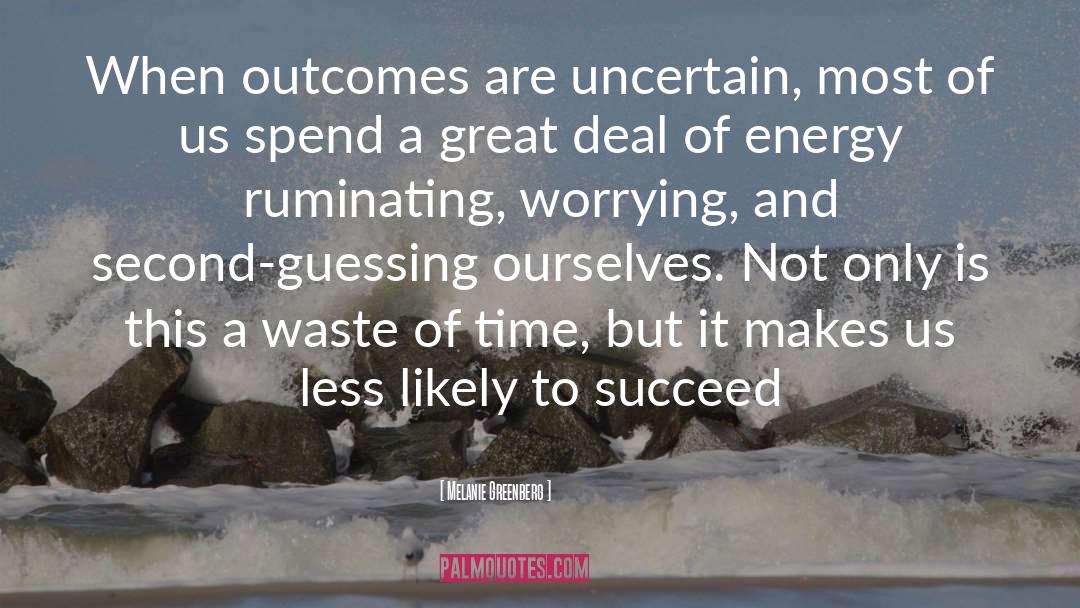 Melanie Greenberg Quotes: When outcomes are uncertain, most