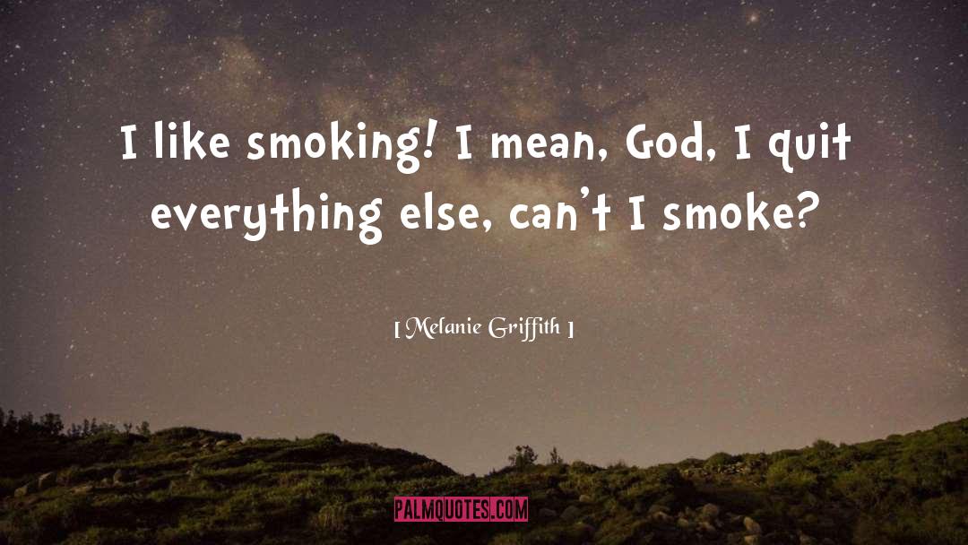 Melanie Griffith Quotes: I like smoking! I mean,