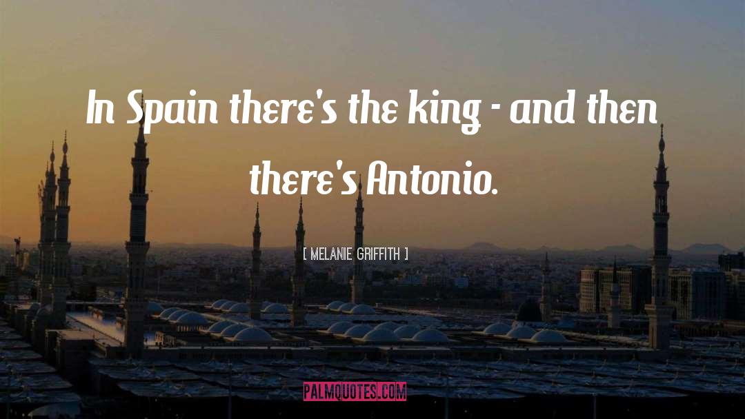 Melanie Griffith Quotes: In Spain there's the king