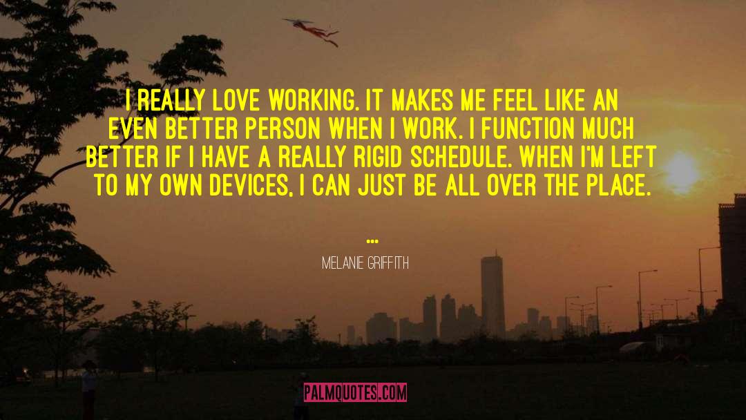 Melanie Griffith Quotes: I really love working. It