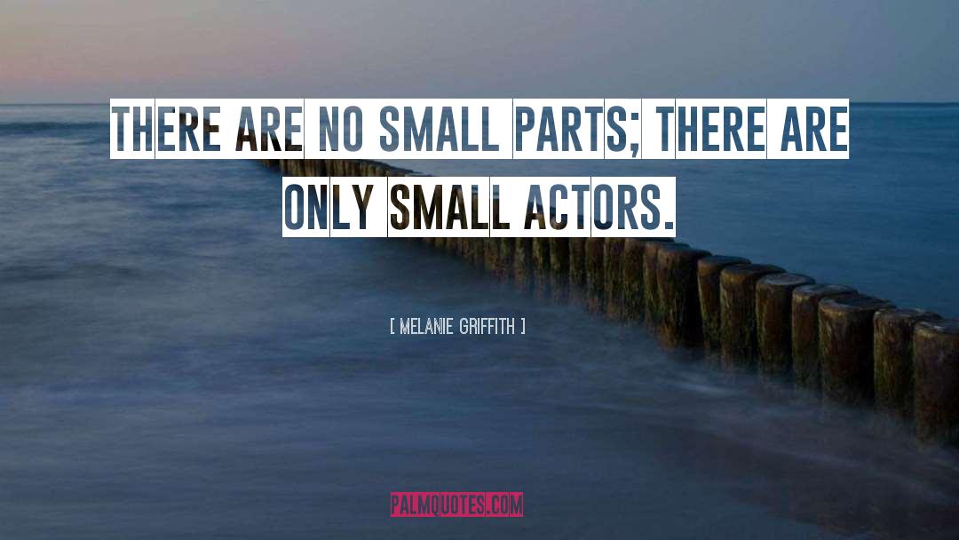 Melanie Griffith Quotes: There are no small parts;