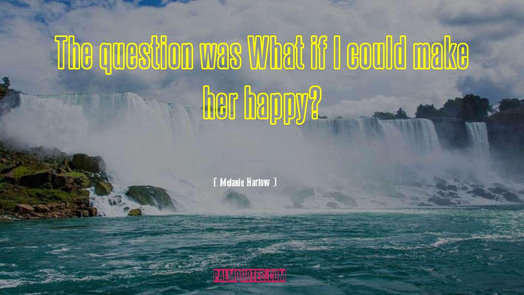 Melanie Harlow Quotes: The question was What if