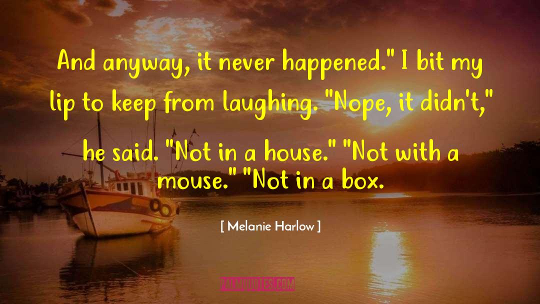 Melanie Harlow Quotes: And anyway, it never happened.