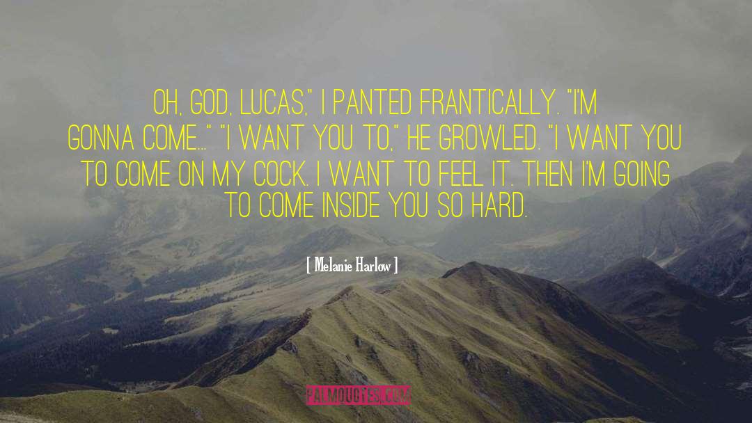 Melanie Harlow Quotes: Oh, God, Lucas,