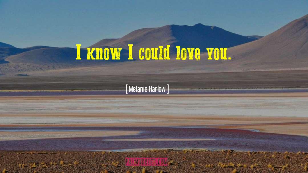 Melanie Harlow Quotes: I know I could love