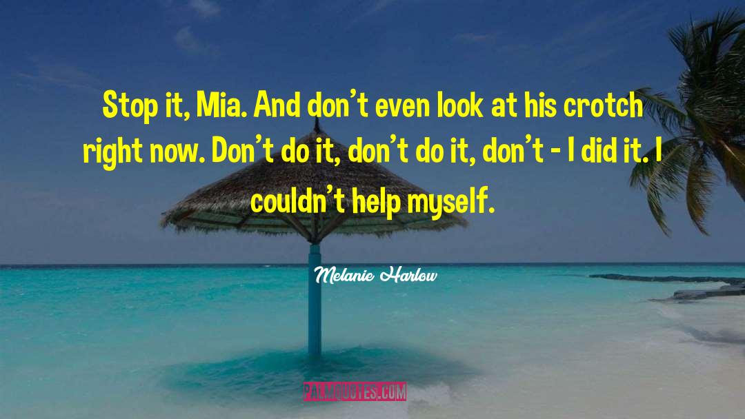 Melanie Harlow Quotes: Stop it, Mia. And don't