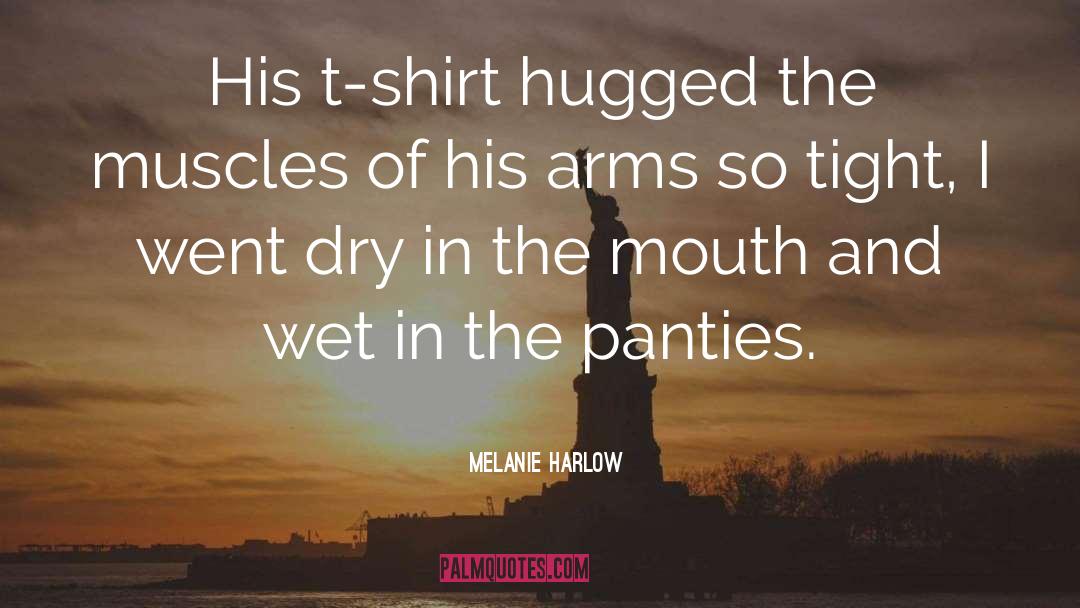 Melanie Harlow Quotes: His t-shirt hugged the muscles