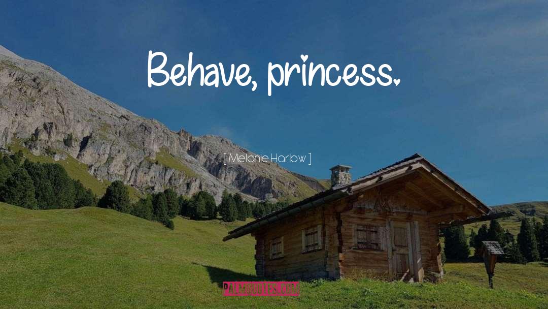 Melanie Harlow Quotes: Behave, princess.