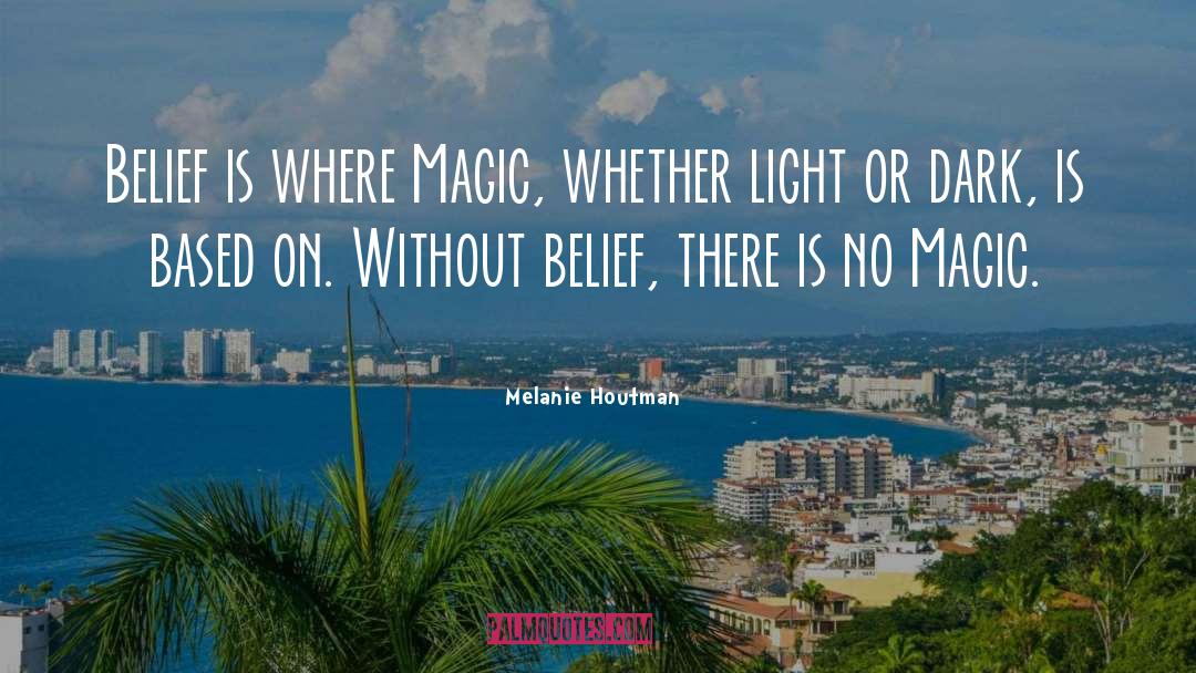 Melanie Houtman Quotes: Belief is where Magic, whether