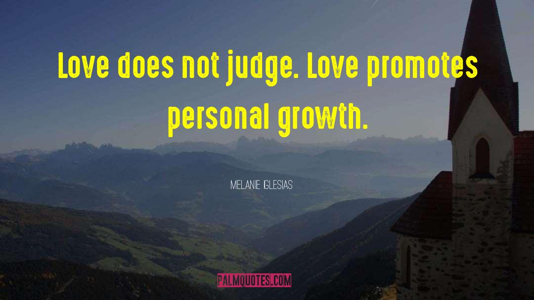 Melanie Iglesias Quotes: Love does not judge. Love