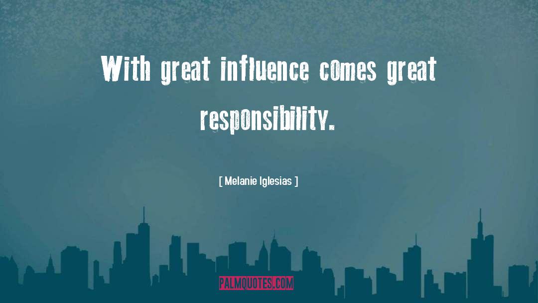 Melanie Iglesias Quotes: With great influence comes great