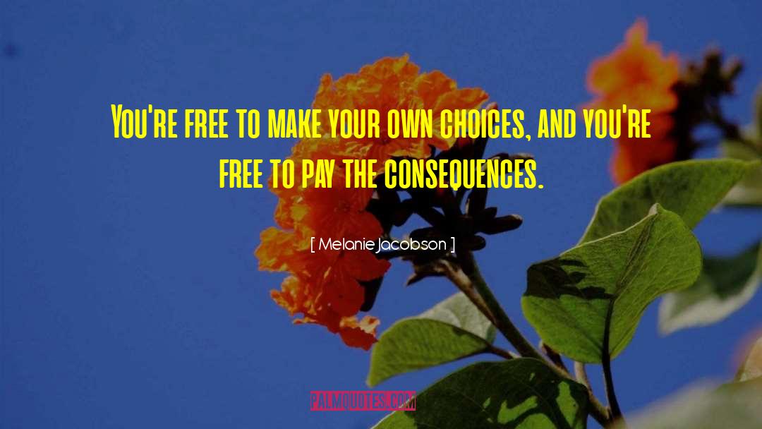 Melanie Jacobson Quotes: You're free to make your