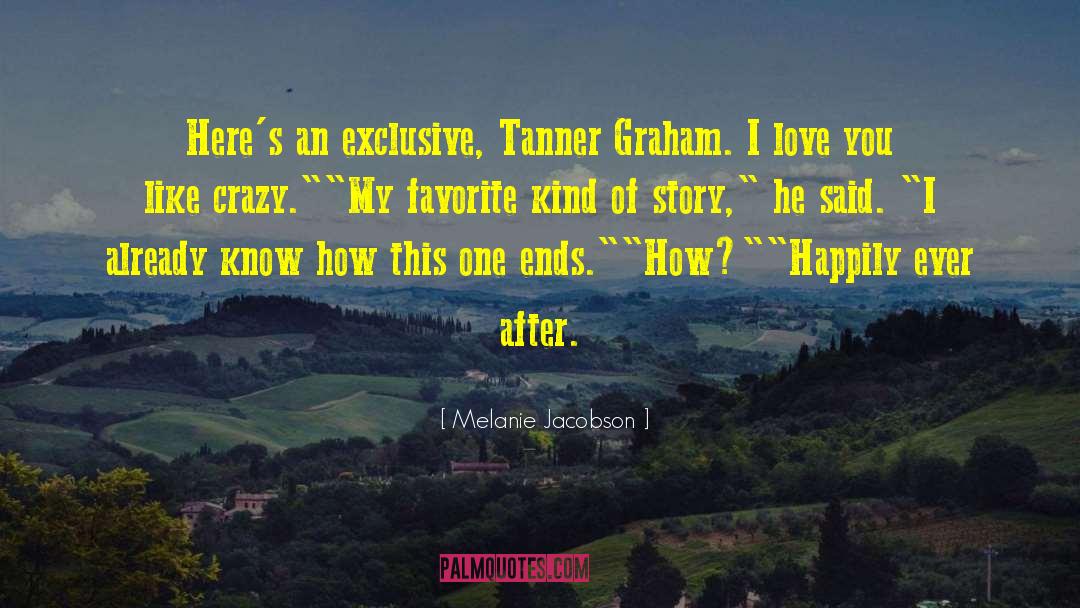 Melanie Jacobson Quotes: Here's an exclusive, Tanner Graham.