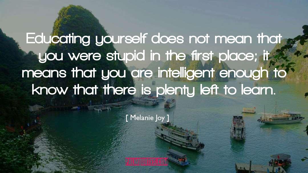 Melanie Joy Quotes: Educating yourself does not mean