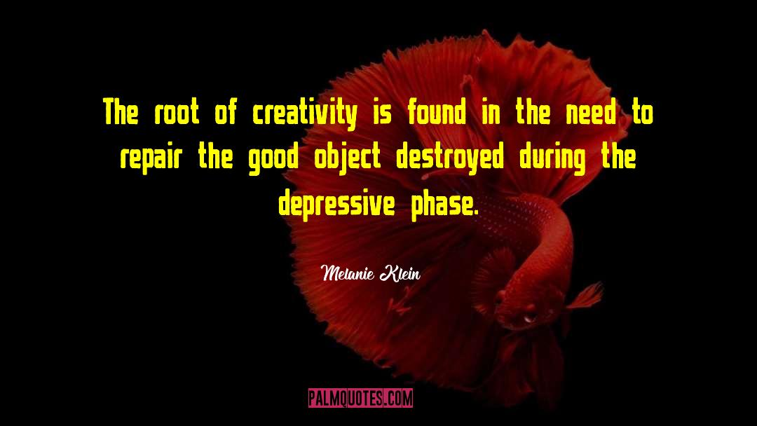 Melanie Klein Quotes: The root of creativity is