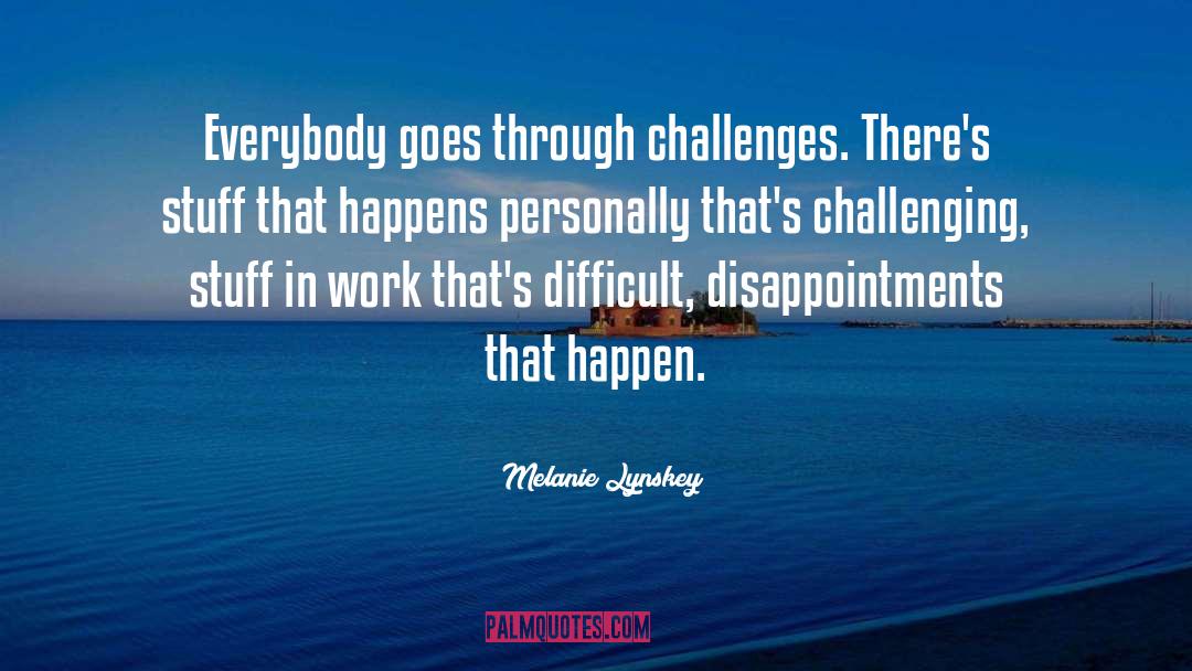 Melanie Lynskey Quotes: Everybody goes through challenges. There's