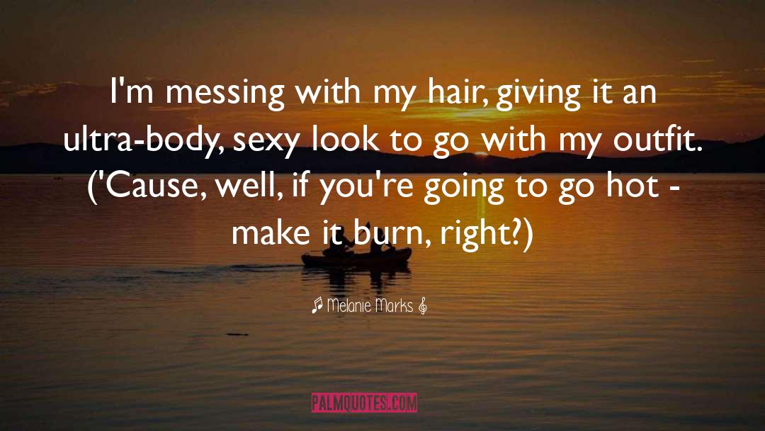 Melanie Marks Quotes: I'm messing with my hair,