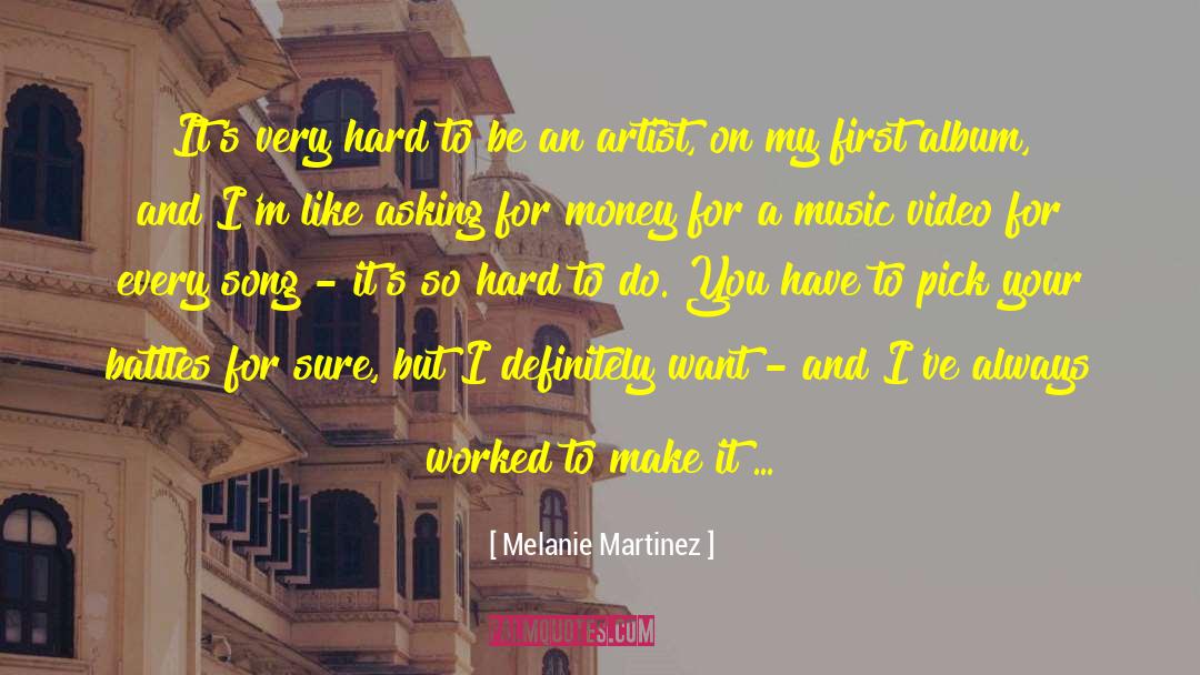 Melanie Martinez Quotes: It's very hard to be