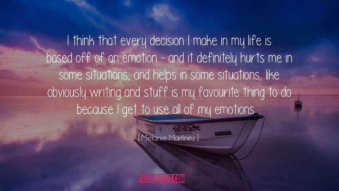 Melanie Martinez Quotes: I think that every decision