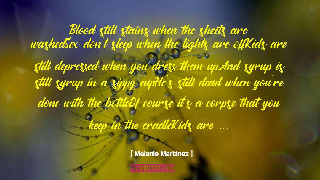 Melanie Martinez Quotes: Blood still stains when the