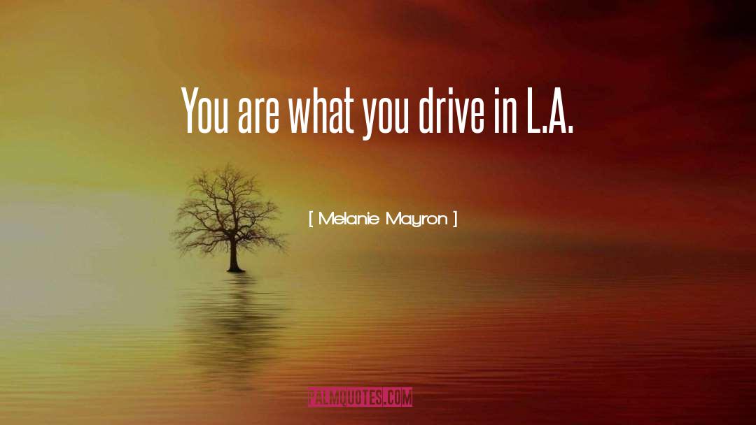 Melanie Mayron Quotes: You are what you drive