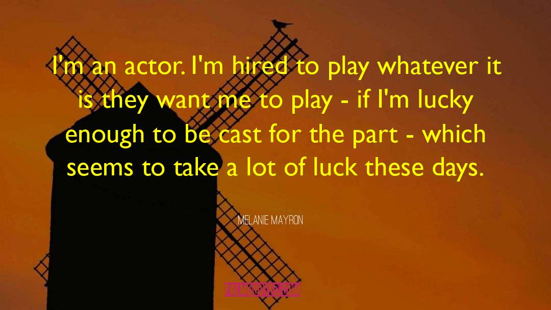 Melanie Mayron Quotes: I'm an actor. I'm hired