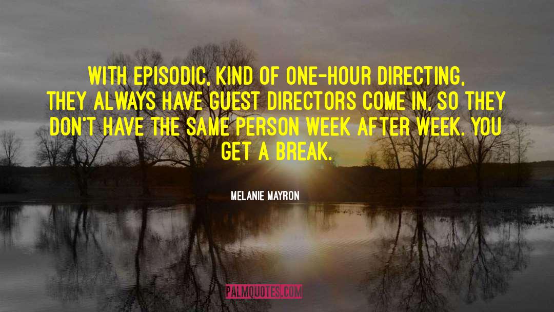 Melanie Mayron Quotes: With episodic, kind of one-hour