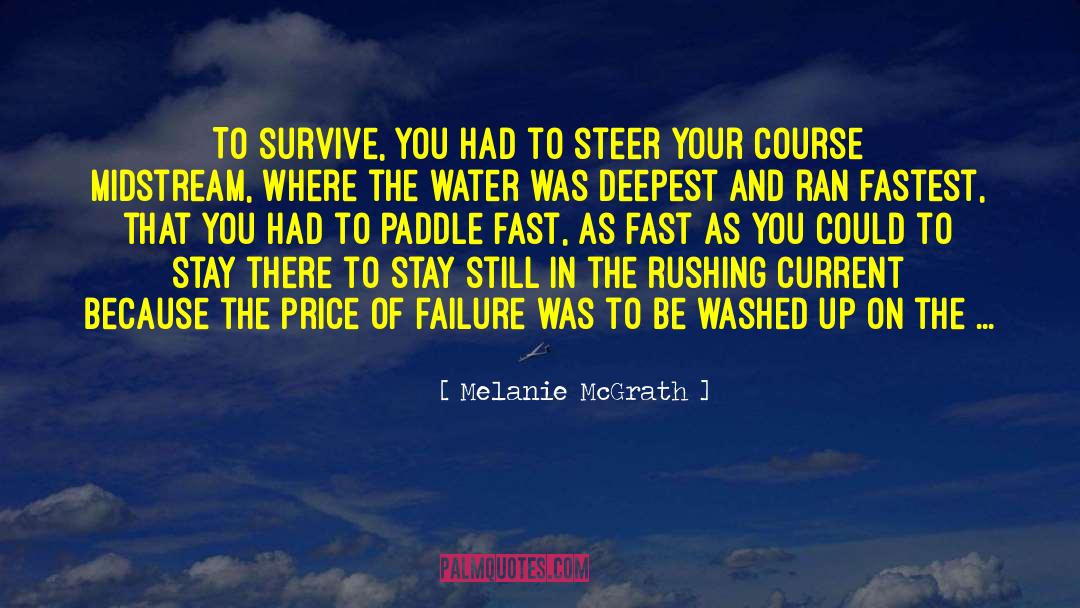 Melanie McGrath Quotes: To survive, you had to