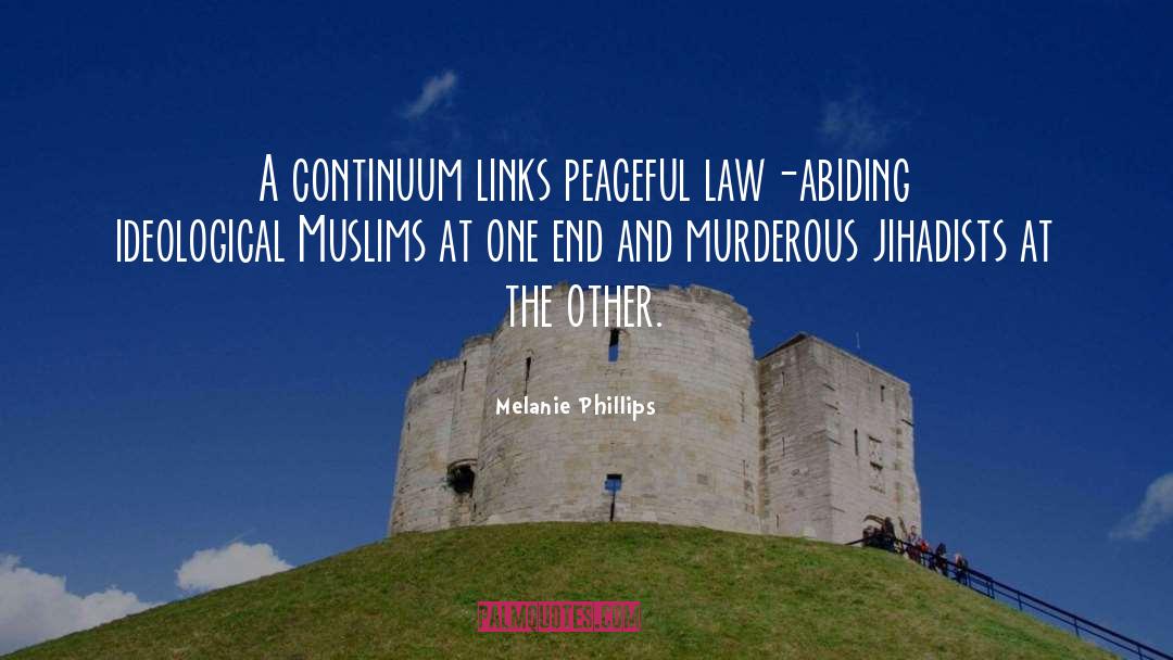 Melanie Phillips Quotes: A continuum links peaceful law-abiding