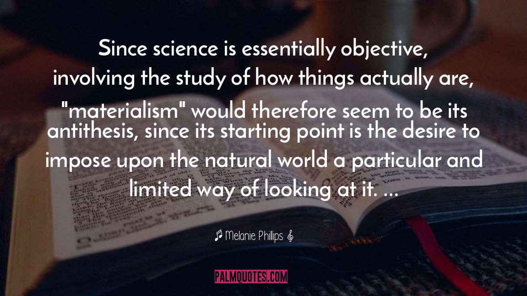 Melanie Phillips Quotes: Since science is essentially objective,