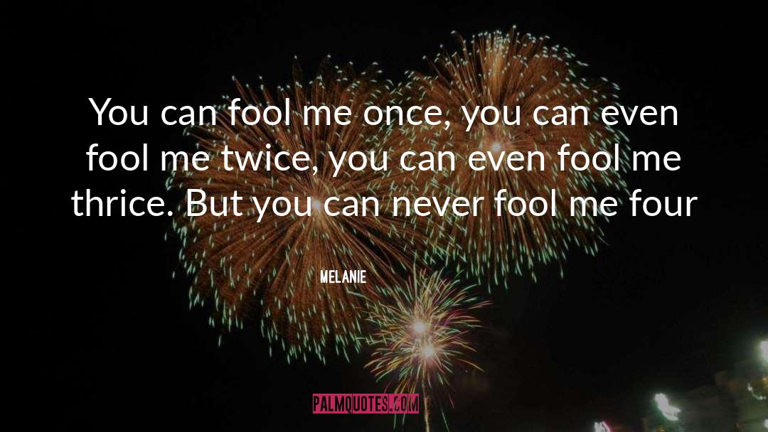 Melanie Quotes: You can fool me once,