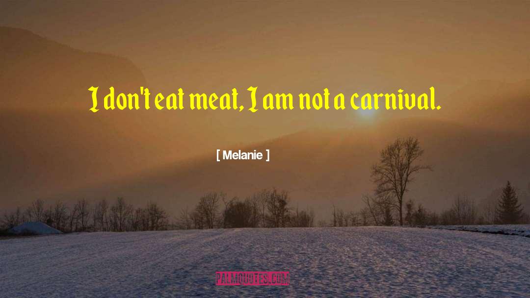 Melanie Quotes: I don't eat meat, I