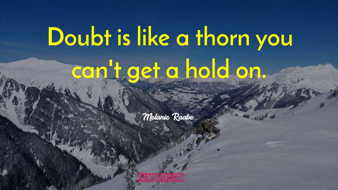 Melanie Raabe Quotes: Doubt is like a thorn