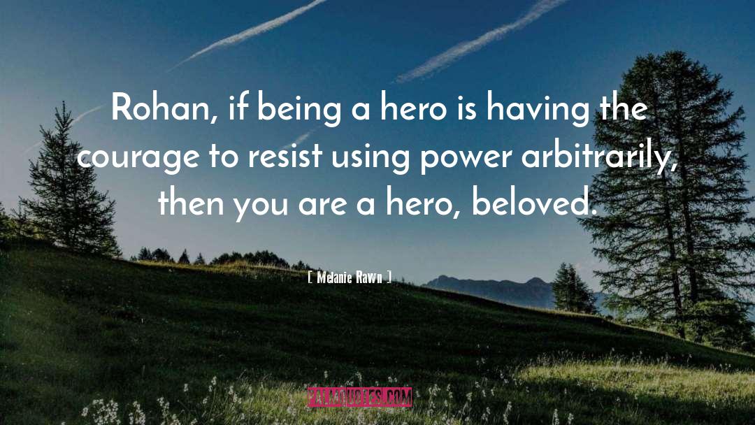 Melanie Rawn Quotes: Rohan, if being a hero