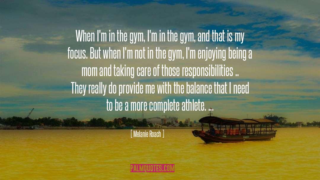 Melanie Roach Quotes: When I'm in the gym,